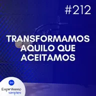 #212 - Transformamos aquilo que aceitamos