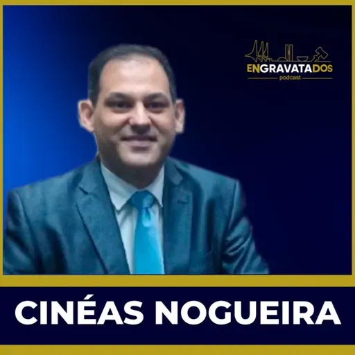 Cinéas Nogueira // Engravatados podcast #067
