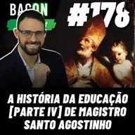 BACON 178 - A HISTÓRIA DA EDUCAÇÃO [PARTE IV] DE MAGISTRO DE SANTO AGOSTINHO│ Professor Paulo Raphael
