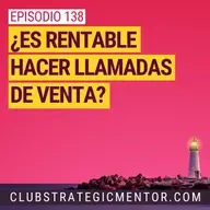 Ep 138 - ¿Es rentable hacer llamadas de venta?