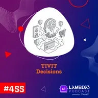 Lambda3 Podcast 455 - TIVIT Decisions