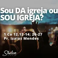 Sou Da Igreja ou SOU IGREJA? - Pr. Izaias Mendes - 22-06-2025