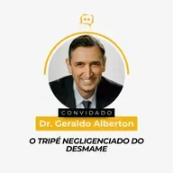 O TRIPÉ NEGLIGENCIADO DO DESMAME - Dr. Geraldo Alberton | Ep. 344