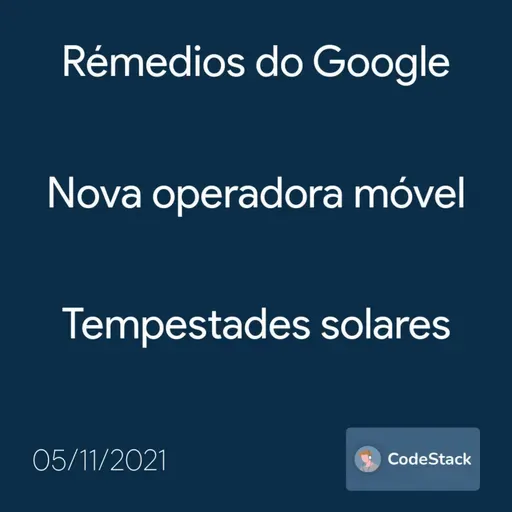 [CodeStack News] Rémedios do Google / Nova operadora móvel / Tempestades solares