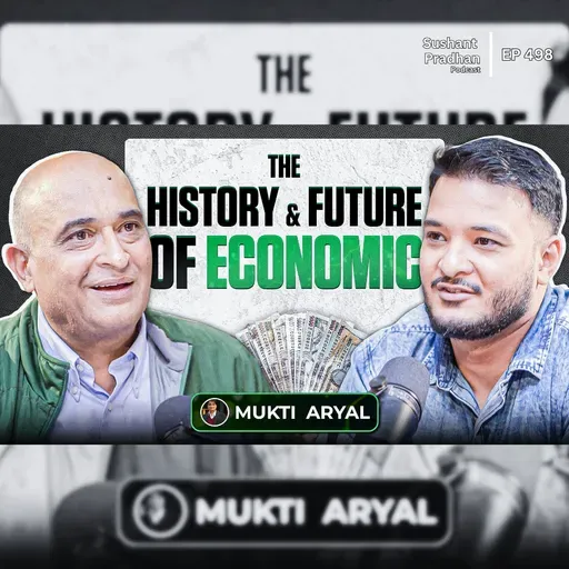 Ep: 498 | The History & Future of Finance: Mukti Aryal on Global & Nepali Markets | Sushant Pradhan