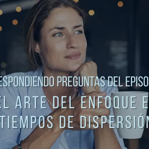 😀📢Respondo preguntas del episodio: El arte del enfoque en tiempos de dispersión