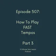 Episode 507 - How To Play Fast Tempos Part 3