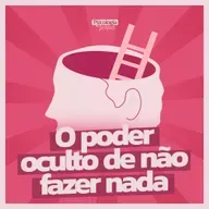 #280 - O poder oculto de não fazer nada