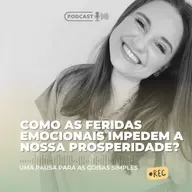 Como as feridas emocionais impedem a nossa prosperidade?