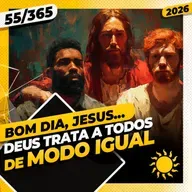 DEUS TRATA A TOODS DE MODO IGUAL - Bom dia, Jesus! 55/365 (2026)