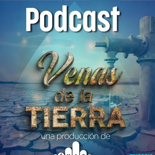 Episodio 1 Podcast: “Venas de la Tierra”