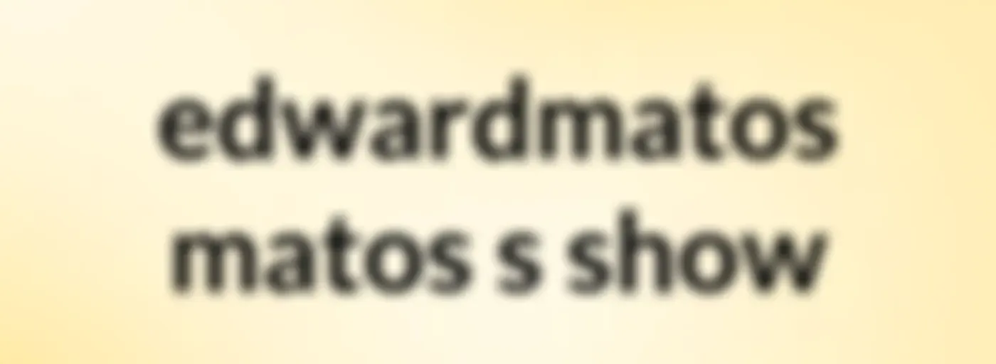 edwardmatos matos's show