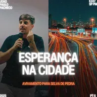 Série: Avivamento na Selva de Pedra (Parte VI): Esperança na Cidade - João Paulo Pacheco