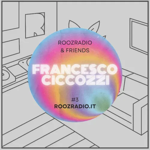 ROOZ RADIO & FRIENDS - FRANCESCO CICCOZZI #3