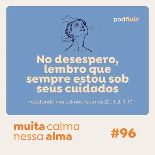 muita calma | #96 - no desespero, lembro que sempre estou sob seus cuidados [salmo 22 : 1, 2, 9, 10]