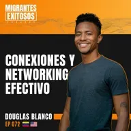 072: Douglas Blanco - Conexiones y Networking efectivo | Herramientas para migrantes #10 | 🇻🇪-🇺🇸