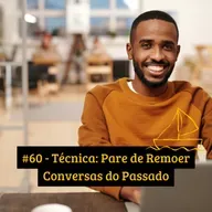 #60 - Técnica: Pare de Remoer Conversas do Passado