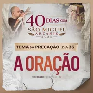 A Oração | Pregação | 40 Dias com São Miguel Arcanjo 2025 | #35
