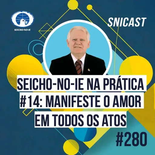 SNICAST #280 - Seicho-No-Ie na Prática #14: Manifeste o amor em todos os atos