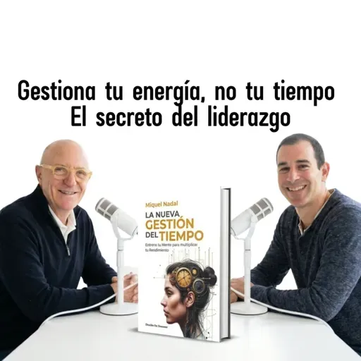 240 Gestiona tu energía, no tu tiempo, con Miquel Nadal