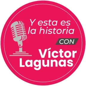 Y Esta Es La Historia con Víctor Lagunas