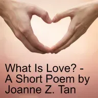 What is Love? _ A short poem by Joanne Z. Tan_Episode 76, Season 2