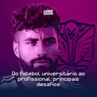 Do futebol universitário ao futebol profissional: os principais desafios - com Pedro Fonseca