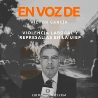 Violencia laboral y represalias en la UIEP | Víctor García | En voz de