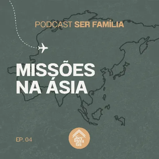 Missões na Ásia - Podcast Ser Família (Episódio 4)