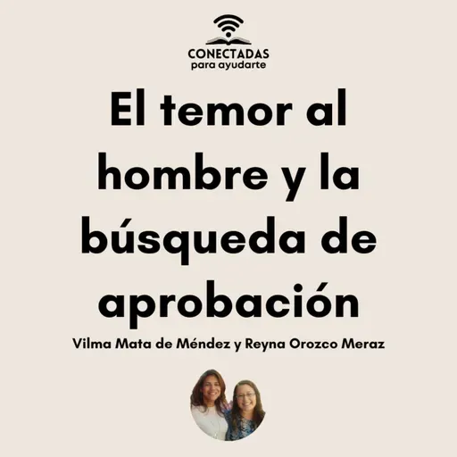 El temor al hombre y la búsqueda de aprobación. Con: Vilma Mata de Méndez y Reyna Orozco Meraz