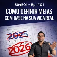 S04E01 | Como Definir Metas com Base na Sua Vida Real