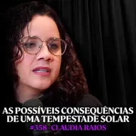 Geofísica Alerta: As Tempestades Solares Estão Próximas da Terra - Claudia Raios | Lutz Podcast #358