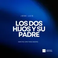 Los dos Hijos y su Padre | José Luís - Amistad Cristiana Madrid