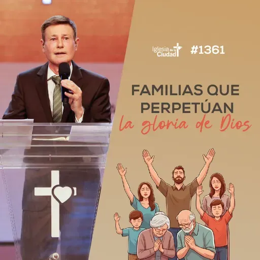 386: Familias que perpetúan la gloria de Dios - 20/07/25 - #1361