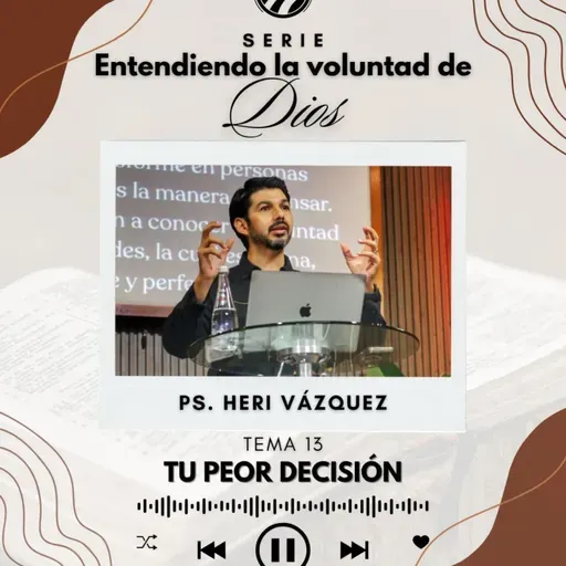 Entendiendo La Voluntad De Dios #13 - Tu Peor Decisión | Ps. Heri Vázquez
