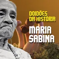 DOIDÕES DA HISTÓRIA - EP 04 - MARIA SABINA
