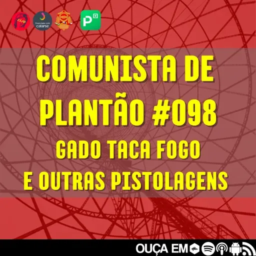 Comunista de Plantão #098: Gado taca fogo e outras pistolagens.