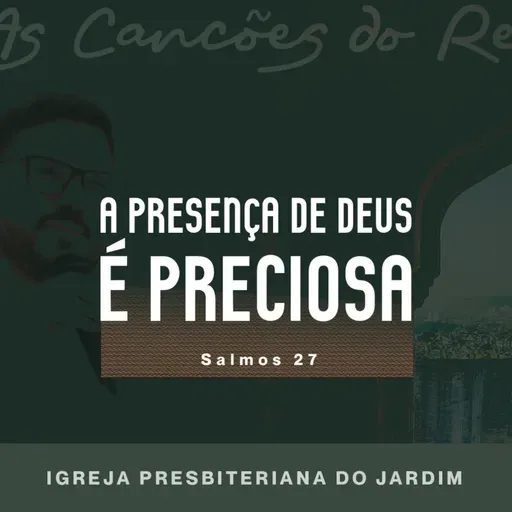 A PRESENÇA DE DEUS É PRECIOSA - Salmos 27