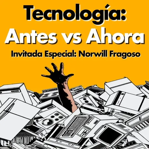 Ep#59 - Tecnología: Antes vs. Ahora