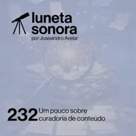 Luneta Sonora 232: Um pouco sobre curadoria de conteúdo