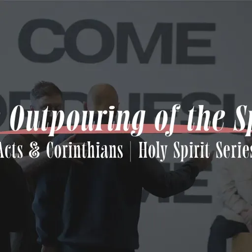 The Outpouring of the Spirit |  Acts & Corinthians