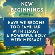 Have We Become Too Familiar with Jesus? A Powerful Holy Week Message | Episode 53