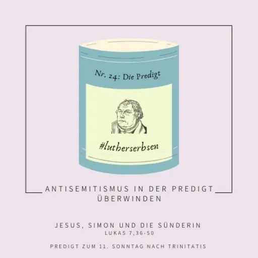 #lutherserbsen | Extra zur Folge 24: Predigt (Lukas 7,36-50 - 11. Sonntag nach Trinitatis)