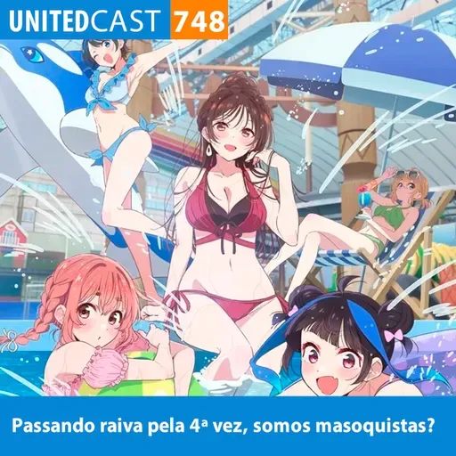 UNITEDcast #748 - Passando raiva pela 4ª vez, Somos Masoquistas? (kanojo okarishimasu 4)