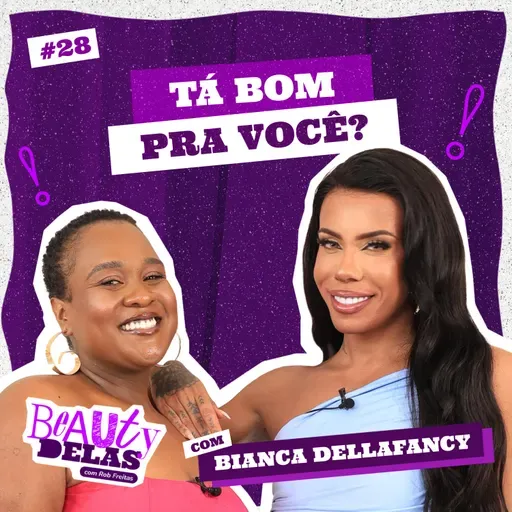 Beauty Delas - Tá bom pra você? Com Bianca Dellafancy