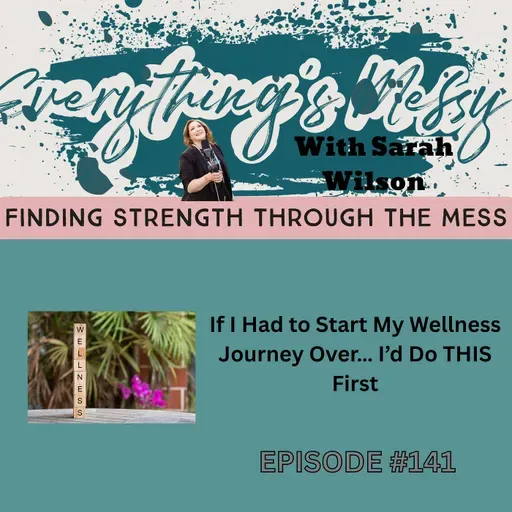 #141 If I Had to Start My Wellness Journey Over… I’d Do THIS First
