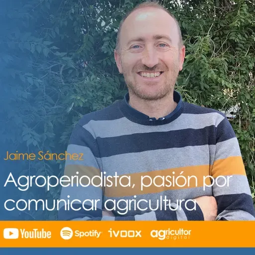 Episodio nº 49: "Agroperiodista, pasión por comunicar agricultura", con Jaime Sánchez