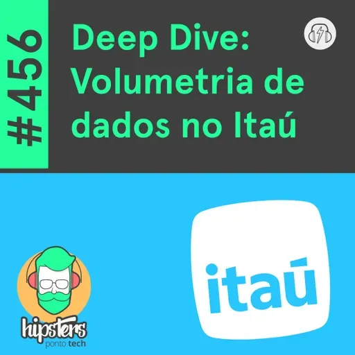 Deep Dive: Volumetria de dados no Itaú – Hipsters Ponto Tech #456