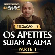 Os apetites sujam a alma | Parte 1 | Pregação | Quaresma 2026 | #16