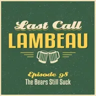 Last Call Lambeau - Ep 98: The Bears Still Suck